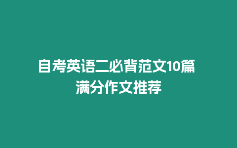 自考英語二必背范文10篇 滿分作文推薦