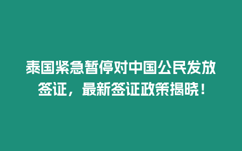 泰國緊急暫停對(duì)中國公民發(fā)放簽證，最新簽證政策揭曉！