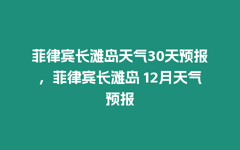 菲律賓長灘島天氣30天預(yù)報(bào)，菲律賓長灘島 12月天氣預(yù)報(bào)