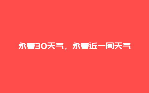 永春30天氣，永春近一周天氣