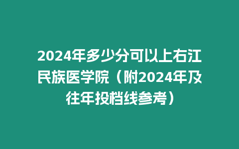 2024年多少分可以上右江民族醫學院（附2024年及往年投檔線參考）