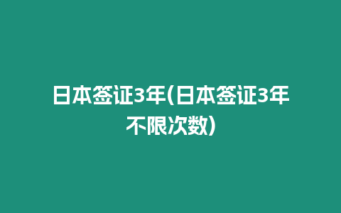 日本簽證3年(日本簽證3年不限次數)