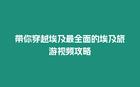 帶你穿越埃及最全面的埃及旅游視頻攻略