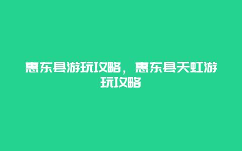 惠東縣游玩攻略，惠東縣天虹游玩攻略