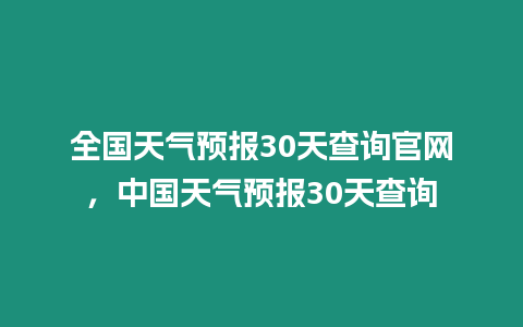 全國天氣預報30天查詢官網(wǎng)，中國天氣預報30天查詢