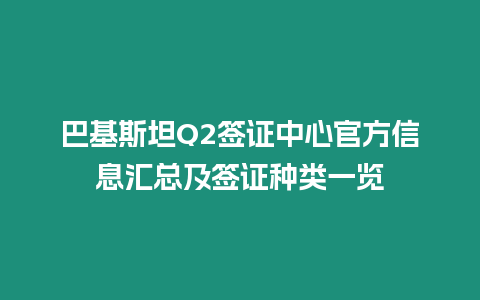 巴基斯坦Q2簽證中心官方信息匯總及簽證種類一覽