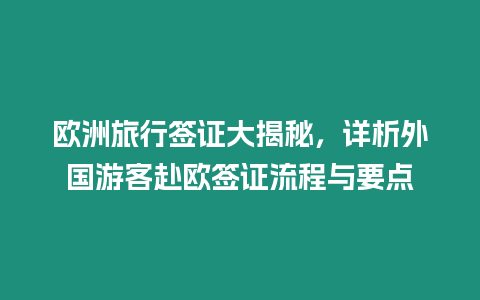 歐洲旅行簽證大揭秘，詳析外國游客赴歐簽證流程與要點(diǎn)