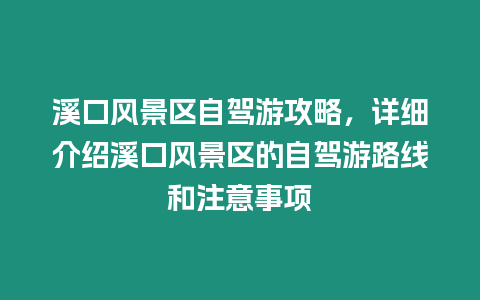 溪口風景區自駕游攻略，詳細介紹溪口風景區的自駕游路線和注意事項