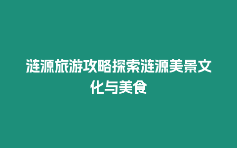 漣源旅游攻略探索漣源美景文化與美食