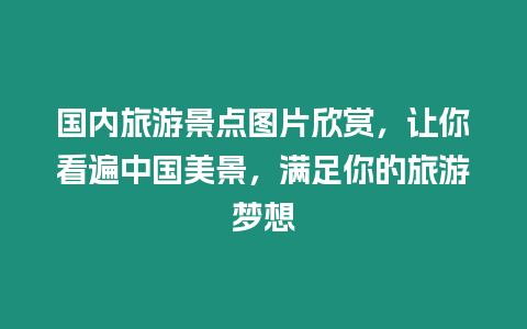 國內旅游景點圖片欣賞，讓你看遍中國美景，滿足你的旅游夢想