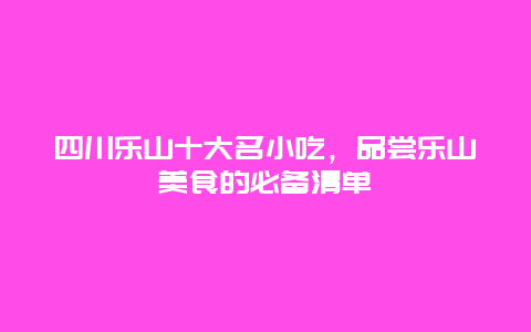 四川樂山十大名小吃，品嘗樂山美食的必備清單