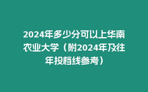 2024年多少分可以上華南農業(yè)大學（附2024年及往年投檔線參考）