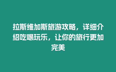 拉斯維加斯旅游攻略，詳細介紹吃喝玩樂，讓你的旅行更加完美