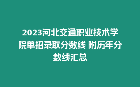 2023河北交通職業(yè)技術(shù)學(xué)院單招錄取分?jǐn)?shù)線 附歷年分?jǐn)?shù)線匯總