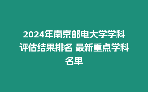 2024年南京郵電大學學科評估結果排名 最新重點學科名單