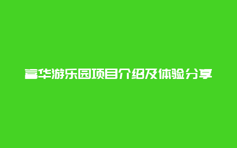 富華游樂園項目介紹及體驗分享