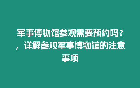 軍事博物館參觀需要預約嗎？，詳解參觀軍事博物館的注意事項