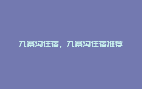 九寨溝住宿，九寨溝住宿推薦