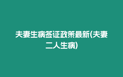 夫妻生病簽證政策最新(夫妻二人生病)