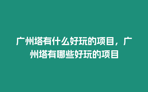 廣州塔有什么好玩的項目，廣州塔有哪些好玩的項目