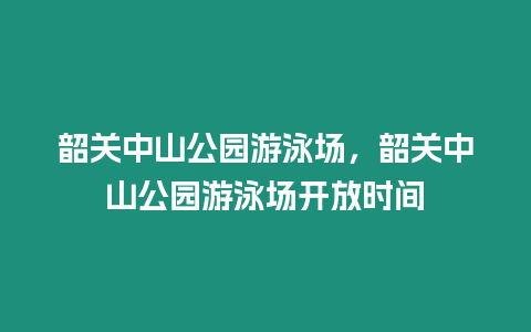 韶關中山公園游泳場，韶關中山公園游泳場開放時間