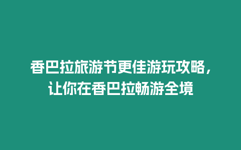 香巴拉旅游節更佳游玩攻略，讓你在香巴拉暢游全境