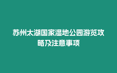 蘇州太湖國家濕地公園游覽攻略及注意事項(xiàng)