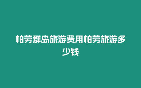 帕勞群島旅游費用帕勞旅游多少錢