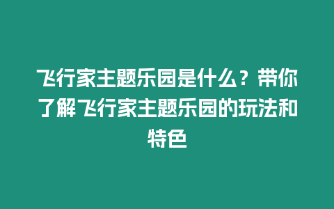 飛行家主題樂園是什么？帶你了解飛行家主題樂園的玩法和特色