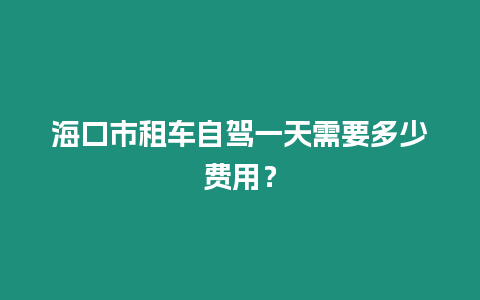 海口市租車自駕一天需要多少費用？