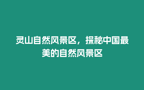 靈山自然風(fēng)景區(qū)，探秘中國(guó)最美的自然風(fēng)景區(qū)