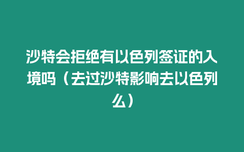 沙特會拒絕有以色列簽證的入境嗎（去過沙特影響去以色列么）