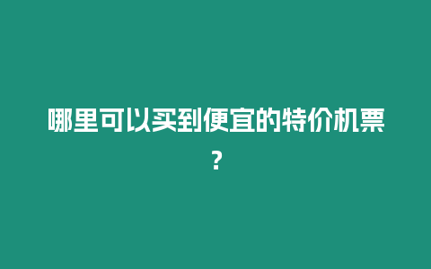 哪里可以買到便宜的特價機票？