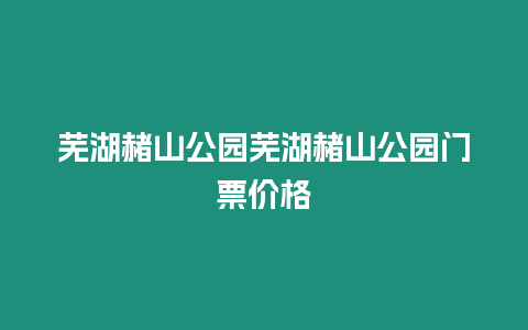 蕪湖赭山公園蕪湖赭山公園門票價格