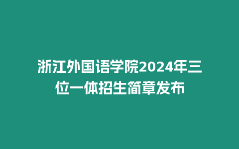 浙江外國語學院2024年三位一體招生簡章發布