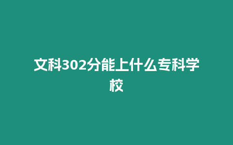 文科302分能上什么專科學校