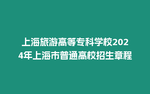 上海旅游高等?？茖W校2024年上海市普通高校招生章程