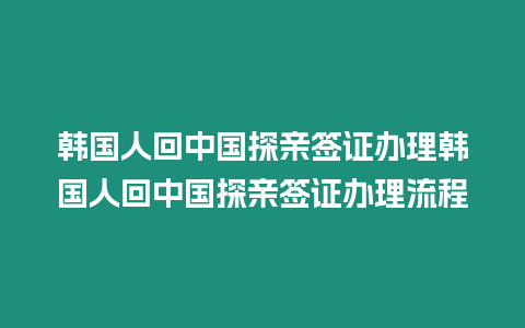 韓國人回中國探親簽證辦理韓國人回中國探親簽證辦理流程