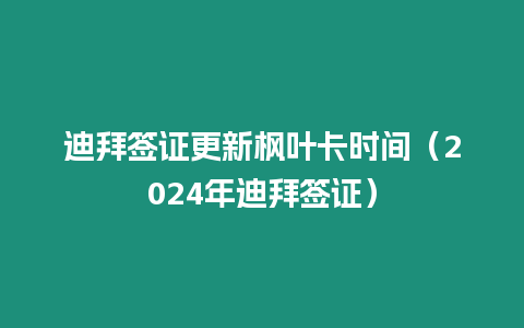 迪拜簽證更新楓葉卡時間（2024年迪拜簽證）