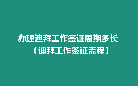 辦理迪拜工作簽證周期多長(zhǎng) （迪拜工作簽證流程）