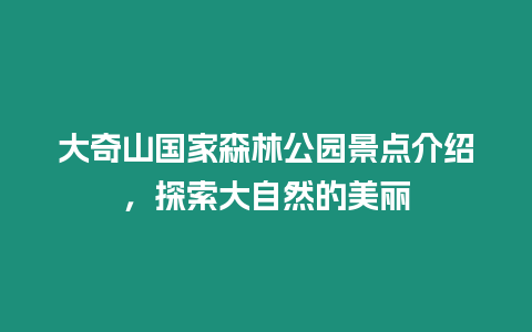 大奇山國(guó)家森林公園景點(diǎn)介紹，探索大自然的美麗