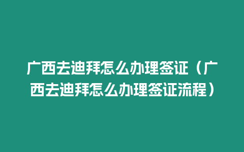 廣西去迪拜怎么辦理簽證（廣西去迪拜怎么辦理簽證流程）