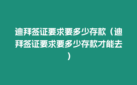 迪拜簽證要求要多少存款（迪拜簽證要求要多少存款才能去）