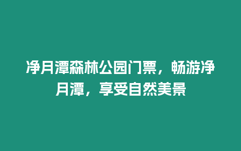 凈月潭森林公園門(mén)票，暢游凈月潭，享受自然美景