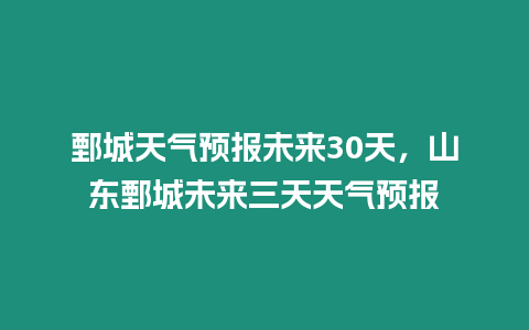 鄄城天氣預報未來30天，山東鄄城未來三天天氣預報