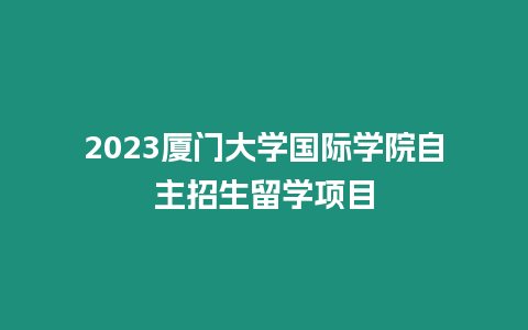 2023廈門大學國際學院自主招生留學項目