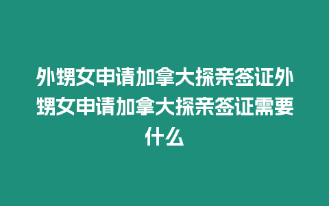 外甥女申請加拿大探親簽證外甥女申請加拿大探親簽證需要什么