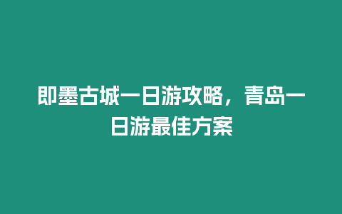 即墨古城一日游攻略，青島一日游最佳方案