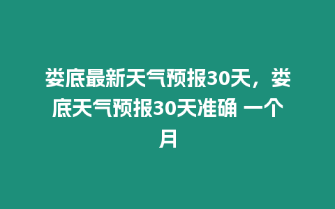 婁底最新天氣預(yù)報(bào)30天，婁底天氣預(yù)報(bào)30天準(zhǔn)確 一個(gè)月