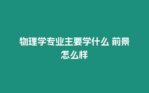 物理學專業主要學什么 前景怎么樣